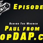 Behind The Wrench ~ Paul ShopDAP ~ Audio Podcast Episode 22